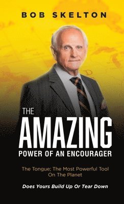 bokomslag The Amazing Power of an Encourager: The Tongue; The Most Powerful Tool On The Planet Does Yours Build Up Or Tear Down