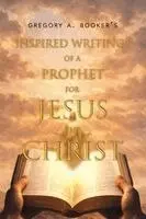 Gregory A Booker - Inspired Writings of a Prophet for Jesus the Christ, Häftad. Tillgänglighet: Lägg i varukorg