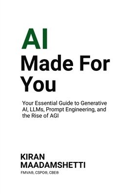 bokomslag AI Made For You: Your Essential Guide to Generative AI, LLMs, Prompt Engineering, and the Rise of AGI