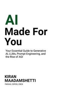 bokomslag AI Made For You: Your Essential Guide to Generative AI, LLMs, Prompt Engineering, and the Rise of AGI