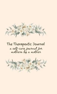 bokomslag The Therapeutic Journal : A self-care journal for mothers by a mother