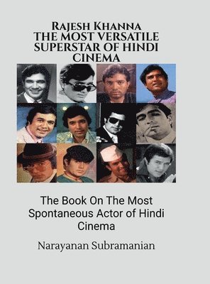 RAJESH KHANNA The Most Versatile Superstar-Actor of Hindi Cinema : The Book On The Most Spontaneous Actor of Hindi Cinema 1