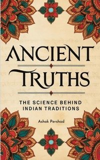 bokomslag Ancient Truths: The Science Behind Indian Traditions