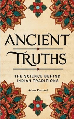 Ancient Truths: The Science Behind Indian Traditions 1