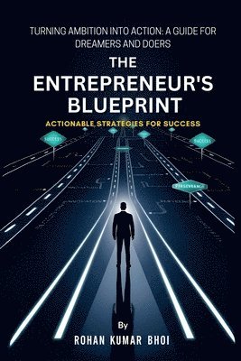 bokomslag The Entrepreneur's Blueprint: Actionable Strategies for Success: Turning Ambition Into Action: A Guide for Dreamers and Doers