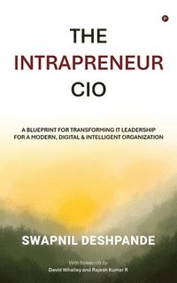 bokomslag The Intrapreneur CIO : A Blueprint for Transforming IT Leadership for a Modern, Digital and Intelligent Organization