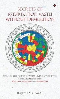 bokomslag SECRETS OF 16 DIRECTION VASTU WITHOUT DEMOLITION : UNLOCK THE POWER OF YOUR LIVING SPACE WITH SIMPLE REMEDIES FOR WEALTH, HEALTH AND HAPPINESS.