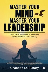 bokomslag Master your Mind Master your Leadership: The 7 Es: A Guidebook to Redefining Leadership for the 21st Century