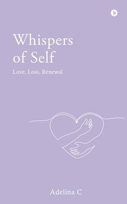 Whispers Of Self: Love, Loss, Renewal 1