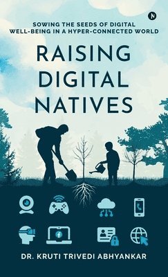 bokomslag Raising Digital Natives: Sowing the seeds of digital well-being in a hyper-connected world