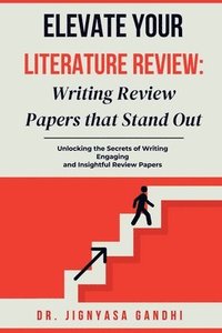 bokomslag Elevate Your Literature Review: Writing Review Papers that Stand Out: Unlocking the Secrets of Writing \ Engaging and Insightful Review Papers: Writin