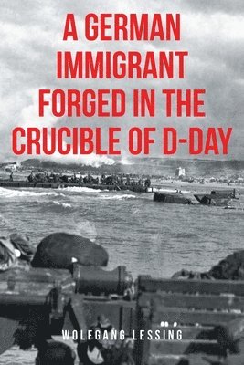 Wolfgang Lessing - German Immigrant Forged in the Crucible of D-Day, Häftad