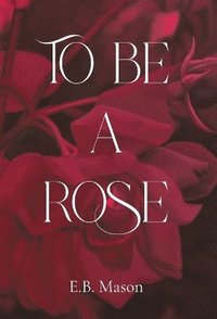 bokomslag To Be A Rose