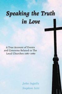 bokomslag Speaking the Truth in Love: A True Account of Events and Concerns Related to The Local Churches 1987-1989