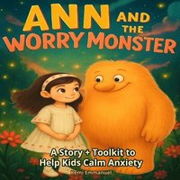 bokomslag Ann and The Worry Monster: A Story + Toolkit to Help Kids Calm Anxiety