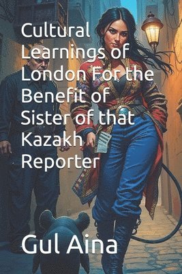 bokomslag Cultural Learnings of London For the Benefit of Sister of that Kazakh Reporter