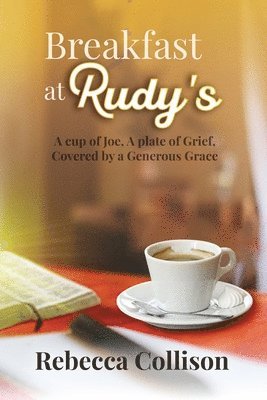 bokomslag Breakfast at Rudy's: A cup of Joe, A plate of Grief, Covered by a Generous Grace
