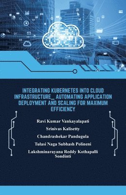bokomslag Integrating Kubernetes into Cloud Infrastructure, Automating Application Deployment and Scaling for Maximum Efficiency