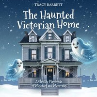 bokomslag The Haunted Victorian Home, A Ghostly Playhouse of Mischief and Memories