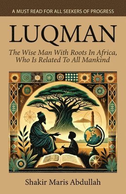 Luqman - The Wise Man With Roots In Africa, Who Is Related To All Mankind, A Must Read For All Seekers Of Progress 1