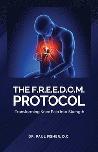 bokomslag F.R.E.E.D.O.M. Protocol, Transforming Knee Pain Into Strength