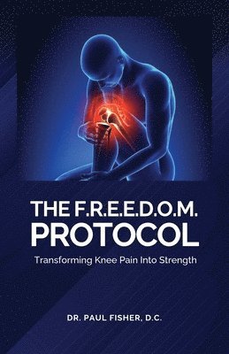 The F.R.E.E.D.O.M. Protocol, Transforming Knee Pain Into Strength 1