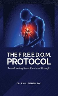 bokomslag The F.R.E.E.D.O.M. Protocol, Transforming Knee Pain Into Strength