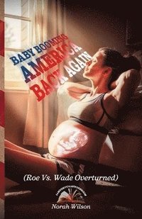 bokomslag BABY BOOMING AMERICA BACK AGAIN, (Roe Vs. Wade Overturned)