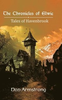 bokomslag The Chronicles of Elwic, Tales of Havenbrook