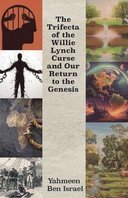 bokomslag The Trifecta of the Willie Lynch Curse and Our Return to the Genesis, A Letter to the African Male and Female and Leadership Amongst African Men