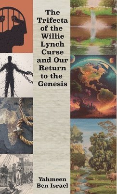bokomslag Trifecta of the Willie Lynch Curse and Our Return to the Genesis, A Letter to the African Male and Female and Leadership Amongst African Men
