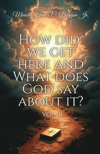 bokomslag HOW DID WE GET HERE AND WHAT DOES GOD SAY ABOUT IT?, vol. 3