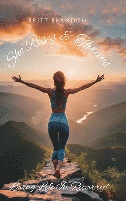 bokomslag She Rises & Thrives, Loving Life In Recovery!