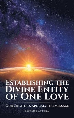 bokomslag Establishing the Divine Entity of One Love, Our Creator's Apocalyptic Message