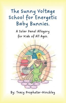 bokomslag The Sunny Voltage School for Energetic Baby Bunnies, A Solar Panel Allegory for Kids of All Ages.