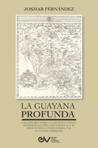 bokomslag GUAYANA PROFUNDA. Las exploraciones a la Región Guayana, sus representaciones cartográficas y su impacto en la controversia por la Guayana Esequiba