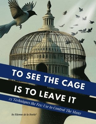 Etienne Boetie2 - To See the Cage is to Leave It - 25 Techniques the Few Use to Control the Many, Häftad