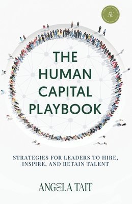 Angela Tait - The Human Capital Playbook: Strategies For Leaders To Hire, Inspire, And Retain Talent, Häftad