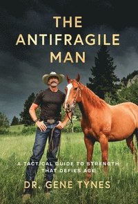 bokomslag The Antifragile Man: A Tactical Guide To Strength That Defies Age