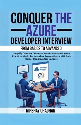 bokomslag Conquer the Azure Developer Interview: From Basics to Advanced: Simplify Complex Concepts, Master Advanced Azure Practices, Optimize Interview Prepara