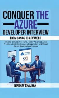 bokomslag Conquer the Azure Developer Interview: From Basics to Advanced : Simplify Complex Concepts, Master Advanced Azure Practices, Optimize Interview Prepar