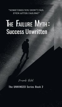 bokomslag The Failure Myth: Success Unwritten: A Journey Through Fear, Growth, and Self-Discovery