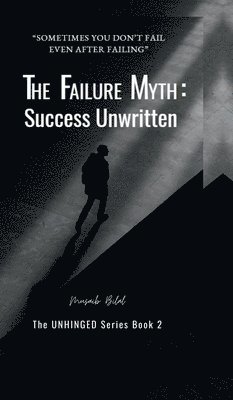 bokomslag The Failure Myth: Success Unwritten: A Journey Through Fear, Growth, and Self-Discovery