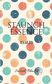 bokomslag Staunch Essence: It's all life.