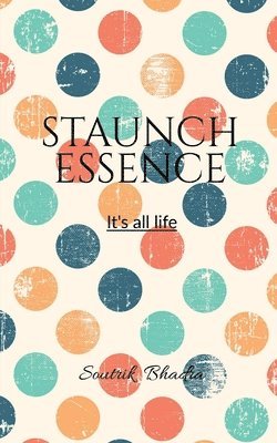 Staunch Essence: It's all life. 1