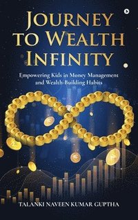 bokomslag Journey to Wealth Infinity : Empowering Kids in Money Management and Wealth-Building Habits