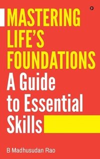 bokomslag Mastering Life's Foundations A Guide to Essential Skills