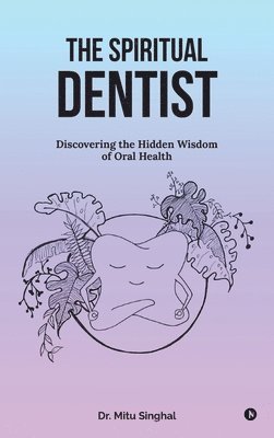 bokomslag The Spiritual Dentist : Discovering the Hidden Wisdom of Oral Health