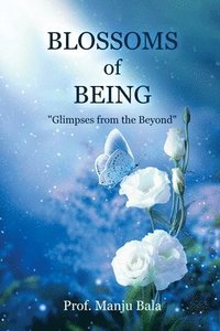 bokomslag Blossoms of Being: 'Glimpses from the Beyond'