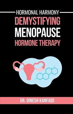 bokomslag Hormonal Harmony: Demystifying Menopause Hormone Therapy: Hormone Therapy Isn't About Defying Age; It's About Empowering Women to Live Healthier, Bala